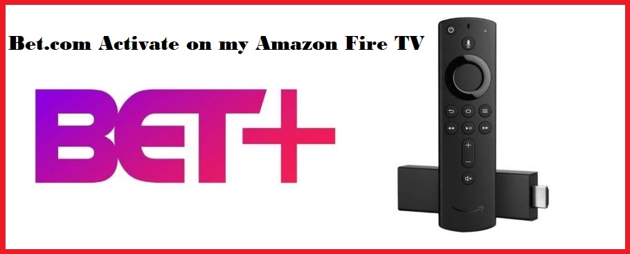 Bet.com Activate on my Amazon Fire TV